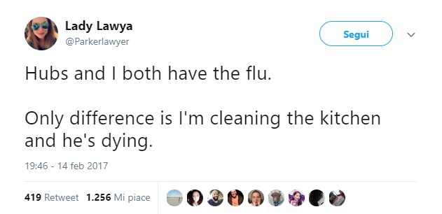 Mon mari et moi sommes tous les deux à la maison avec de la fièvre. La seule différence, c'est que moi je nettoie la cuisine et que lui, il meurt.