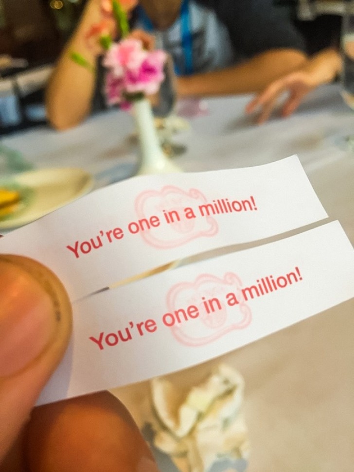 7. Two different Chinese fortune cookies found at the same time that proclaim that both of you are really special people ... what is the chance of that happening!?