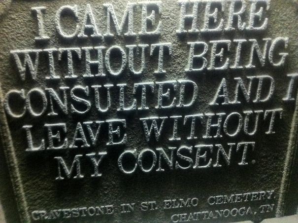 11. "I arrived here without being consulted and I leave without my consent."