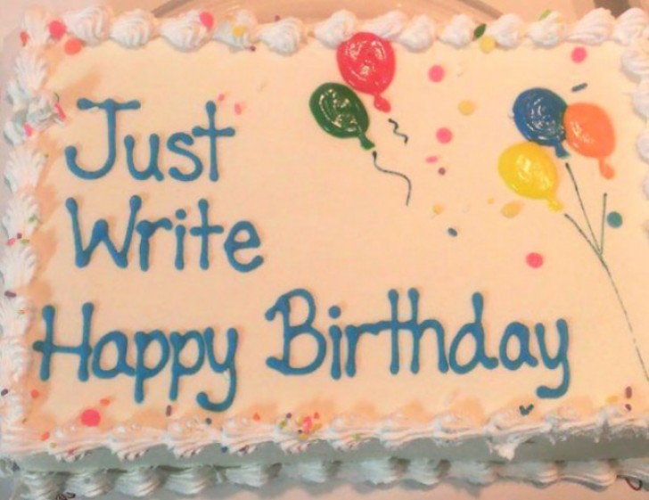 Last but not least --- this incredible --- and disastrous error --- "Just Write Happy Birthday".