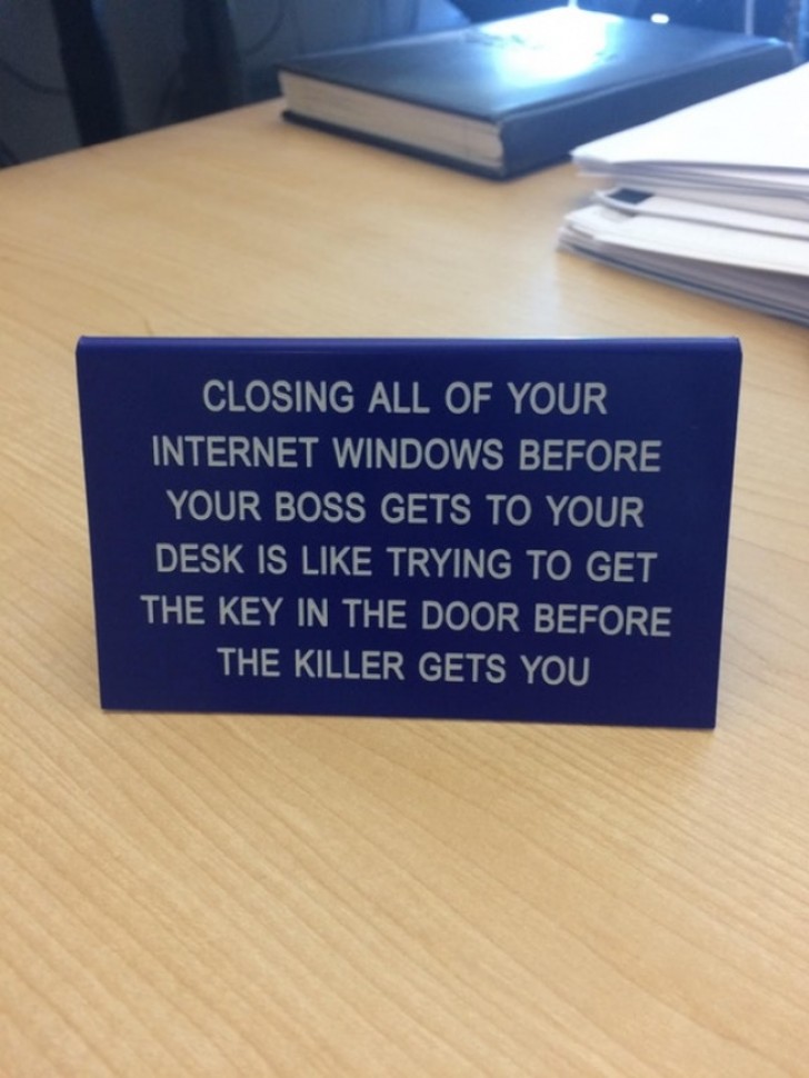 "Alle internetvensters sluiten voordat de baas bij je bureau is, is net alsof je de sleutel in je deur wilt steken voordat de moordenaar je heeft ingehaald"