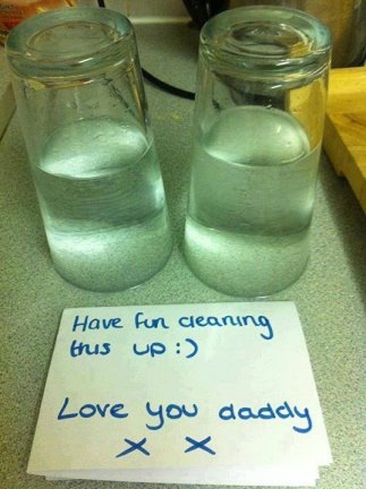 10. "Have fun cleaning this up! Love you, Daddy! --- Yes, this is a dad who definitely thinks he's funny!