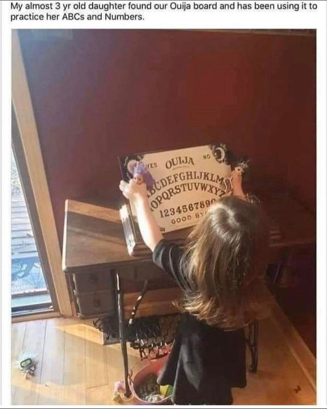 11. "My almost 3 year old daughter found our Ouija board and is using it to learn the alphabet ... help!"