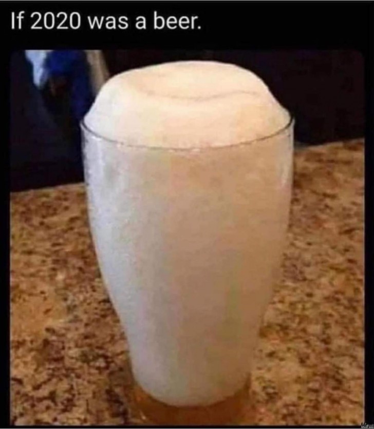 7. Ein Bier, das mehr Schaum als Bier ist, ist die perfekte Metapher, um das schreckliche 2020 zu beschreiben!