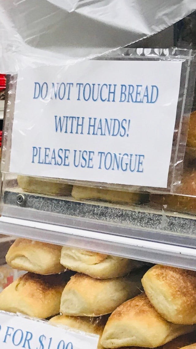11. "Please don't touch the bread with your hands, please use tongue" ... WHAT ?!