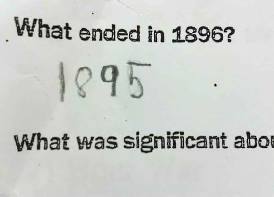 5. "Qu'est-ce qui a pris fin en 1896 ?". La réponse brillante et absolument correcte est : "1895".