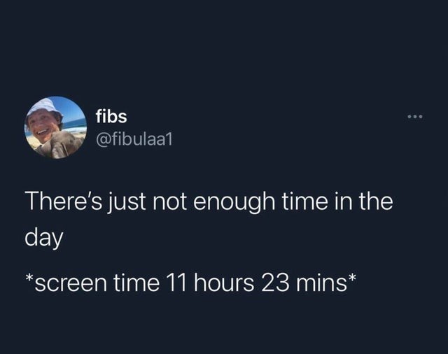 Si vous n'êtes toujours pas convaincu, essayez de compter le nombre réel d'heures passées sur les écrans !